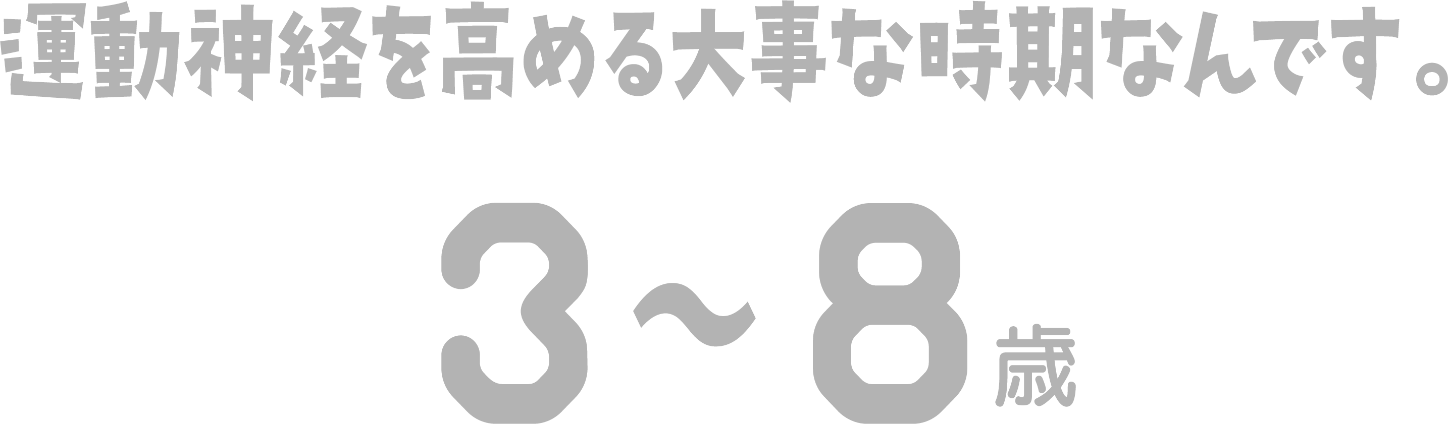 運動神経を高める大事な時期なんです。3～8歳